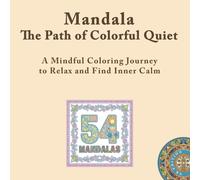 Mandala. The Path of Colorful Quiet: A Mindful Coloring Journey to Relax and Find Inner Calm