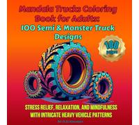 Mandala Trucks Coloring Book for Adults: 100 Semi & Monster Truck Designs: Stress Relief, Relaxation, and Mindfulness with Intricate Heavy Vehicle Patterns