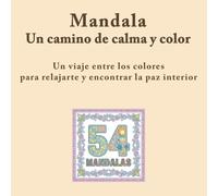 Mandala. Un camino de calma y color: Un viaje entre los colores para relajarte y encontrar la paz interior.