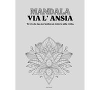 Mandala Via l’Ansia: Arte da colorare per rilassarsi, combattere lo stress e ritrovare la serenità - Idea regalo