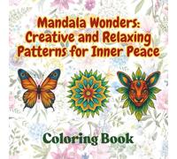 Mandala Wonders: Creative and Relaxing Patterns for Inner Peace: Enhancing Mindfulness through Mandala Patterns