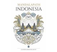 MANDALAPATH: MARVELS OF INDONESIA: 40 Mandalas with Landmark Maps and Bilingual Notes, Celebrating Indonesia’s Iconic Heritage