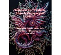 "Mándalas 3D y Fantasía: Libro de Colorear para Adultos": 100 Diseños Únicos para Aliviar el Estrés y Despertar tu Creatividad