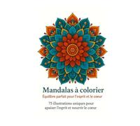 Mandalas à colorier: Équilibre parfait pour l'esprit et le coeur: 75 illustrations mandalas - Anti-stress, méditatif et inspirant