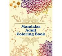 Mandalas Adult Coloring Book: A Stress-Relieving Coloring Book for Adults with Relaxing Mandala Designs for Mindfulness and Meditation
