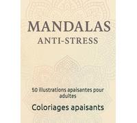 Mandalas Anti-Stress à Colorier: 50 illustrations apaisantes pour adultes