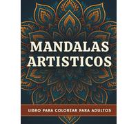 Mandalas Artísticos: Más de 50 mandalas relajantes para colorear adultos - Encuentra calma y creatividad en cada página