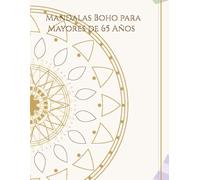 Mandalas Boho para Mayores de 65 Años: Libro para colorear con diseños bohemios sencillos y relajantes para estimular la creatividad, reducir el estrés y disfrutar del tiempo libre