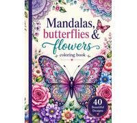 MANDALAS , BUTTERFLIES & FLOWERS COLORING BOOK: relaxing designs for teens and adults
