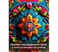 Mandalas Coloring Book For Adults: A Journey of Relaxation and Creativity