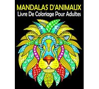 Mandalas d'animaux Livre De Coloriage: Plus de 50 dessins pour la relaxation et la réduction du stress - Pour adultes et adolescents