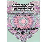 Mandalas der Gelassenheit: Entspannende Motive zum Stressabbau mit Zitaten für die Seele!