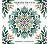 Mandalas der Natur - Pflanzenmotive zum Ausmalen: Ein Ausmalbuch für ältere Menschen