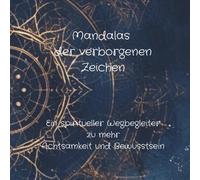 Mandalas der verborgenen Zeichen: Ein spiritueller Wegbegleiter zu mehr Achtsamkeit und Bewusstsein