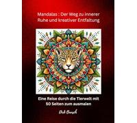 Mandalas: Der Weg zur inneren Ruhe und kreativer Entfaltung: „Beruhigende Mandalas zum Ausmalen: Entspannung durch die Kunst faszinierender Tiere“