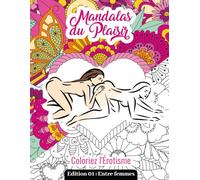 Mandalas du Plaisir - Kama Sutra lesbien: Coloriez Votre Désir : Mandalas et Érotisme