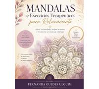 Mandalas e Exercícios Terapeuticos para Relaxamento: Alivie a Ansiedade, Acalme a Mente e reconecte-se com a sua essência