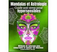Mandalas et Astrologie pour hypersensibles: Cahier de coloriage anti-stress pour adultes et adolescents hypersensibles : 70 mandalas uniques, développement personnel, zodiaque et relaxation créative