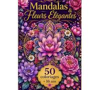 Mandalas & Fleurs Élégantes: 50 Mandalas Floraux à Colorier - Fleurs Élégantes, Motifs Relaxants et Détails Anti-Stress