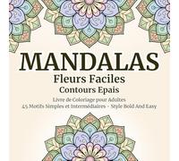 Mandalas Fleurs Faciles Contours Epais: 45 Motifs Simples et Intermédiaires | Style Bold And Easy | Coloriages pour Adultes, Adolescents et Seniors | Art-Thérapie, Loisir Antistress et Relaxant