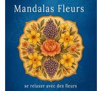 Mandalas Fleurs: Livre de coloriage pour adultes - mandalas floraux apaisants à colorier, pour soulager le stress et se détendre.
