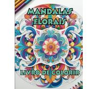 Mandalas Florais: Livro de colorir mandalas florais para adulto e jovens