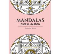 MANDALAS: FLORAL GARDEN: Original Floral Mandalas Coloring Book for Relaxation, Mindfulness, and Stress Relief.