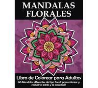Mandalas Florales - Libro de Colorear para Adultos: ¡50 Mandalas completamente nuevos de tipo floral para colorear y reducir el estrés y la ansiedad!