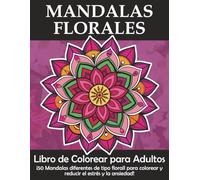 Mandalas Florales - Libro de Colorear para Adultos: ¡50 Mandalas completamente nuevos de tipo floral para colorear y reducir el estrés y la ansiedad!