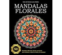 Mandalas Florales - Libro de Colorear para Adultos: ¡50 Mandalas diferentes de tipo emocional para colorear y reducir el estrés y la ansiedad!