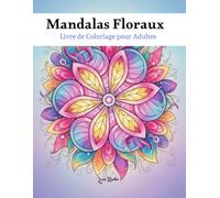Mandalas Floraux Anti-Stress: Livre de Coloriage pour Adultes : 50 Dessins Uniques