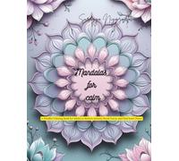 Mandalas for calm: A Mindful Coloring Book for Adults to Reduce Anxiety, Boost Focus, and Find Inner Peace