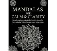 Mandalas for Calm & Clarity: Simple to Intricate Coloring Designs for Stress Relief, Mindfulness, and Relaxation