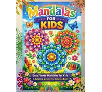 Mandalas for Kids: Easy Flower Mandalas for Kids - A Relaxing Screen-Free Coloring Book for Creativity, Focus, and Fun