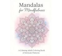 Mandalas for Mindfulness: A Calming Adult Coloring Book of Intricate Patterns