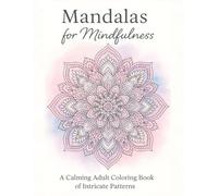 Mandalas for Mindfulness: A Calming Adult Coloring Book of Intricate Patterns