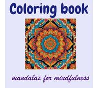 Mandalas for mindfulness: A coloring book: Calm Your Mind and Soothe Your Soul