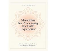 Mandalas for Processing the Birth Experience: Coloring, Relaxing, Reflecting - For Mothers After Birth