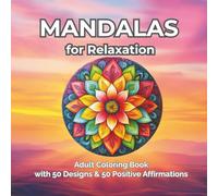 Mandalas for Relaxation: Adult Coloring Book with 50 Designs & 50 Positive Affirmations