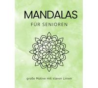 Mandalas für Senioren - Große Motive zum Ausmalen & Entspannen: Mit 25 liebevoll gestalteten Mandalas und stärkenden Affirmationen - ideal für ältere ... zur kreativen Auszeit, Achtsamkeit & Pflege