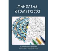Mandalas Geométricos: 50 diseños progresivos en dificultad para mejorar la concentración y reducir el ruido mental