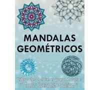 Mandalas Geométricos - Libro de Colorear para Adultos: ¡50 Mandalas diferentes de tipo geométrico para colorear y reducir el estrés y la ansiedad!
