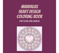MANDALAS HEART DESIGN COLOURING BOOK: For Teens & Adults Relaxation, Stress Relief & Creative Fun