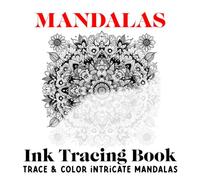 Mandalas Ink Tracing Book: Trace & Color Intricate Designs Book: Calm The Mind, Soothe Your Soul, Relieve Stress & Anxiety