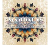 Mandalas Livre De Coloriage Pour Adultes: 100 Dessins Inspirants Pour Explorer Votre Créativité Et Retrouver Le Calme Intérieur