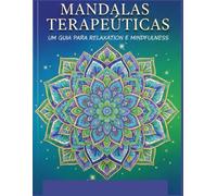 MANDALAS: Mandalas Terapêuticas: Um Guia de Relaxamento e Mindfulness através da Arte