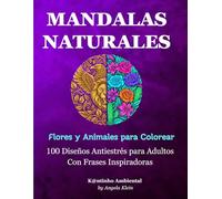 MANDALAS NATURALES: Flores y Animales para Colorear: 100 Diseños Antiestrés para Adultos con Frases Inspiradoras