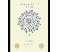 Mandalas of Calm: A Relaxing Coloring Book for Mindfulness and Serenity