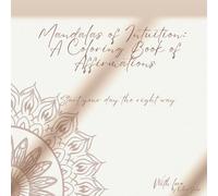 Mandalas of Intuition: A Coloring Book of Affirmations: Mandalas, Affirmations, and Journal Space for Mindfulness and Reflection