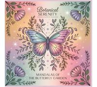 Mandalas of the Butterfly Garden: Delicate Butterfly and Floral Mandalas for Calm and Creativity